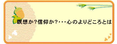 　　瞑想か？信仰か？･･･心のよりどころとは