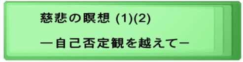 慈悲の瞑想 (1)(2)           ―自己否定観を越えて－